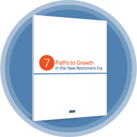 7 Paths to Growth in the New Retirement Era